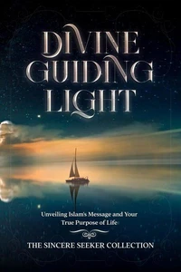 Divine Guiding Light; Unveiling Islam's Message and Your True Purpose of Life