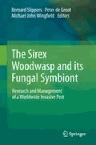 Bernard Slippers - The Sirex Woodwasp and its Fungal Symbiont: - Research and Management of a Worldwide Invasive Pest.