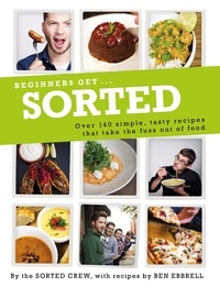 The Sorted Crew - Beginners Get . . . Sorted - Over 140 Simple, Tasty Recipes That Take the Fuss out of Food.