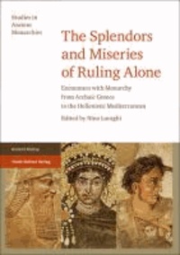 The Splendors and Miseries of Ruling Alone - Encounters with Monarchy from Archaic Greece to the Hellenistic Mediterranean.