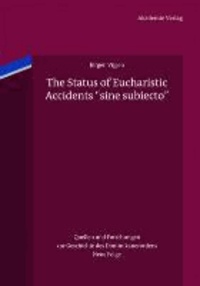 The Status of Eucharistic Accidents "sine subiecto" - An Historical Survey up to Thomas Aquinas and Selected Reactions.