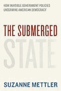 The Submerged State - How Invisible Government Policies Undermine American Democracy.