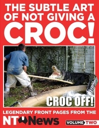 The Subtle Art of Not Giving a Croc! - Legendary front pages from the NT News, Volume Two.