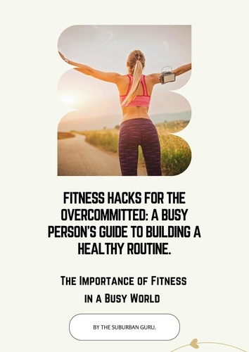  The Suburban Guru - Fitness Hacks for the Overcommitted: A Busy Persons Guide to Building a Healthy Routine..