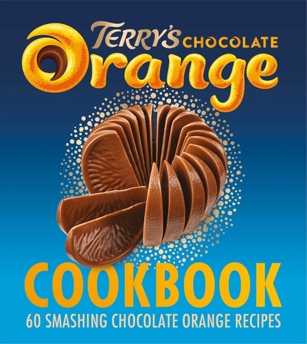 The Terry's Chocolate Orange Cookbook - 60 Smashing Chocolate Orange Recipes.
