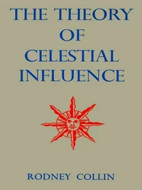 The Theory Of Celestial Influence: Man, The Universe, and Cosmic Mystery