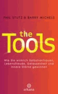 The Tools - Wie Sie wirklich Selbstvertrauen, Lebensfreude, Gelassenheit und innere Stärke gewinnen.