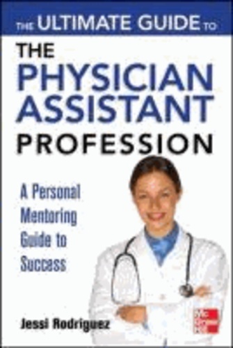 The Ultimate Guide to the Physician Assistant Profession.