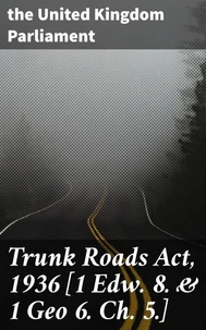 Trunk Roads Act, 1936 [1 Edw. 8. &amp; 1 Geo 6. Ch. 5.]