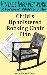  The Vintage Info Network - Child's Upholstered Rocking Chair Plans: Restored 1940's Plans.
