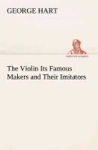 The Violin Its Famous Makers and Their Imitators.
