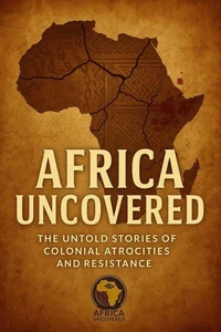Africa Uncovered: The Untold Stories of Colonial Atrocities and Resistance