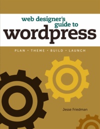 The Web Designer's Guide to WordPress - Plan, Theme, Build, Launch.
