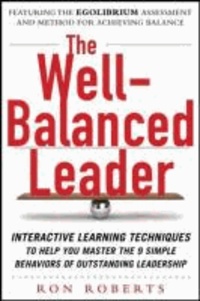 The Well-Balanced Leader: Interactive Learning Techniques to Help You Master the 9 Simple Behaviors of Outstanding Leadership.