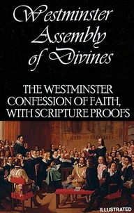 The Westminster Confession of Faith, with Scripture proofs. Illustrated