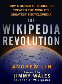 Andrew Lih - The Wikipedia Revolution: How a Bunch of Nobodies Created the World's Greatest Encyclopedia.