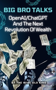  The Wise Old King - Big Bro Talks OpenAI/ChatGPT And The Next Revolution Of Wealth.