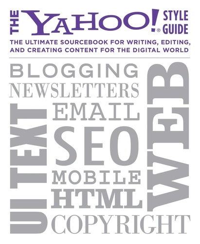 The Yahoo! Style Guide - The Ultimate Sourcebook for Writing, Editing and Creating Content for the Web.