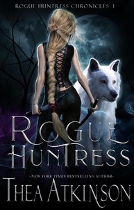  Thea Atkinson - Rogue Huntress: a wolf shifter urban fantasy romance - Rogue Huntress Chronicles, #1.