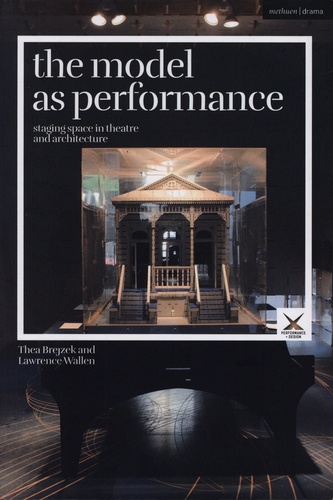 Thea Brejzek et Lawrence Wallen - The Model as Performance - Staging Space in Theatre and Architecture.