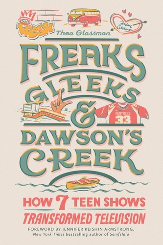 Freaks, Gleeks, and Dawson's Creek. How Seven Teen Shows Transformed Television