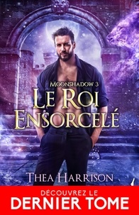 Thea Harrison - Moonshadow 3 : Le roi ensorcelé - Moonshadow, T3.