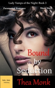  Thea Monk - Bound By Seduction: Paranormal Vampire Romance - Lady Vamps of The Night, #3.