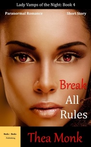  Thea Monk - Break All Rules: Paranormal Vampire Romance - Lady Vamps of The Night, #4.