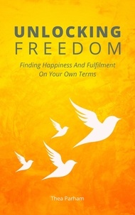  Thea Parham - Unlocking Freedom - Finding Happiness And Fulfilment On Your Own Terms.