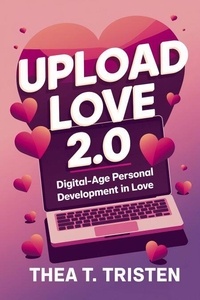 Epub ebook gratuit télécharger Upload Love 2.0: Digital-Age Personal Development in Love