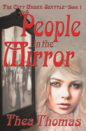  Thea Thomas - The People in the Mirror - The City Under Seattle, #1.