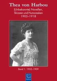 Thea von Harbou: (Unbekannte) Novellen, Skizzen und Humoresken 1905-1918