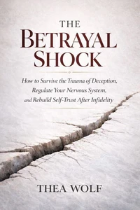 The Betrayal Shock: How to Survive the Trauma of Deception, Regulate Your Nervous System, and Rebuild Self-Trust After Infidelity