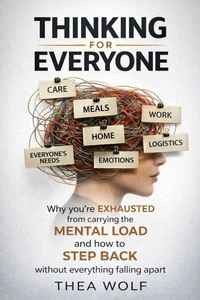 Thinking for Everyone: Why You’re Exhausted from Carrying the Mental Load and How to Step Back Without Everything Falling Apart