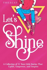 Let's Shine: 11 Inspiring & Empowering Stories for Teen Girls