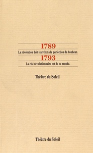  Théâtre du soleil - 1789, La Révolution doit sarrêter à la perfection du bonheur ; 1793, La Cité révolutionnaire est de ce monde.