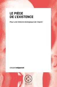 Vincent Mignerot - Le piège de l'existence - Pour une théorie écologique de l'esprit.