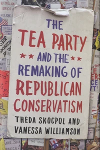 The Tea Party and the Remaking of Republican Conservatism