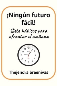 Ebook télécharger forum rapidshare ¡Ningún futuro fácil! - Siete hábitos para afrontar el mañana par Thejendra Sreenivas