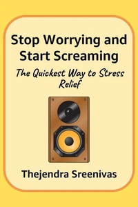 Stop Worrying and Start Screaming - The Quickest Way to Stress Relief
