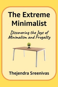 The Extreme Minimalist - Discovering the Joys of Minimalism and Frugality