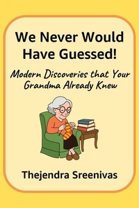 We Never Would Have Guessed! - Modern Discoveries That Your Grandma Already Knew