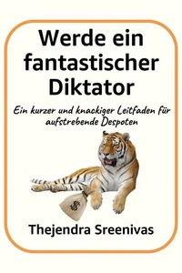 Werde ein fantastischer Diktator - Ein kurzer und knackiger Leitfaden für aufstrebende Despoten