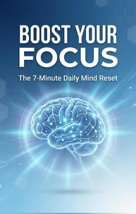 Boost Your Focus: The 7-Minute Daily Mind Reset