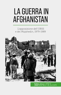 Théliol Mylène - La guerra in Afghanistan - L'opposizione dell'URSS e dei Mujahedin, 1979-1989.
