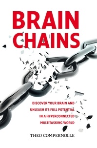  Theo Compernolle - “BRAINCHAINS. Discover your brain and unleash its full potential in a hyperconnected multitasking world” - BRAINCHAINS, #1.