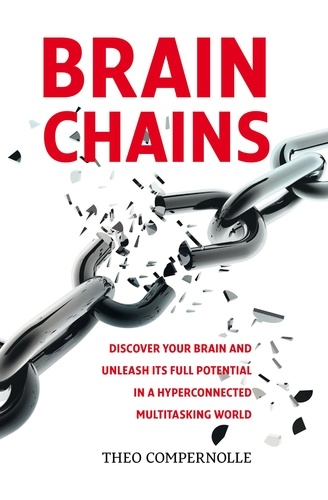  Theo Compernolle - “BRAINCHAINS. Discover your brain and unleash its full potential in a hyperconnected multitasking world” - BRAINCHAINS, #1.