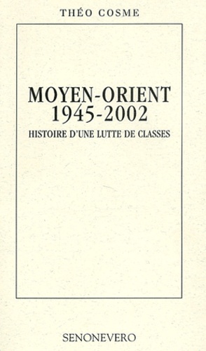 Théo Cosme - Moyen-Orient 1945-2002. - Histoire d'une lutte de classes.