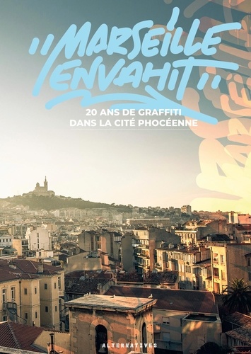 Marseille envahit. 20 ans de graffiti dans la cité phocéenne