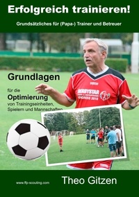 Theo Gitzen - Erfolgreich trainieren - Grundsätzliches für (Papa)-Trainer und Betreuer.